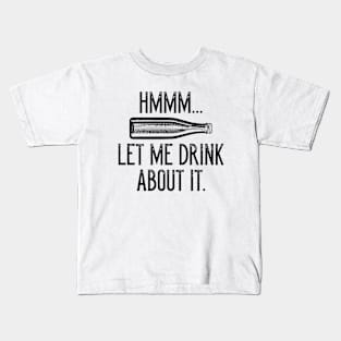 Hmmm… Let Me Drink About It Kids T-Shirt